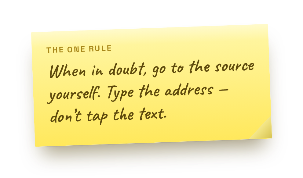Sticky note: when in doubt, go to the source yourself. Type the address, do not tap the text.