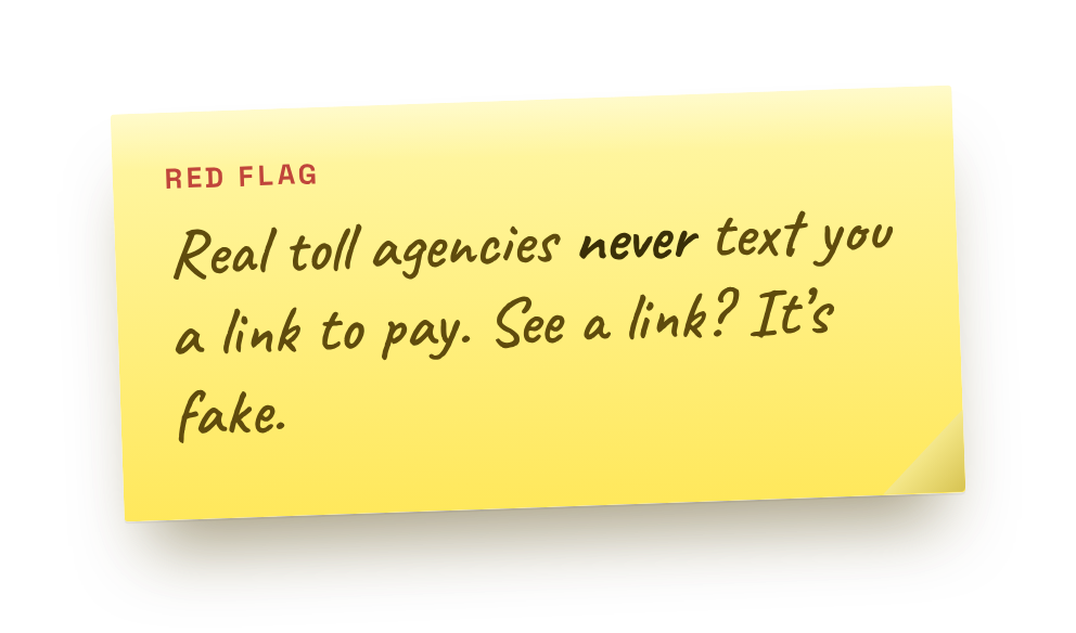 Sticky note: real toll agencies never text you a link to pay. See a link, it is fake.